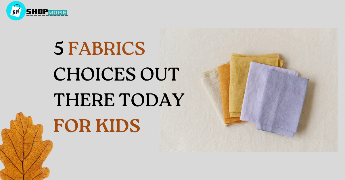 Top 5 Fabrics Choices Out There Today For Kids - Shop More